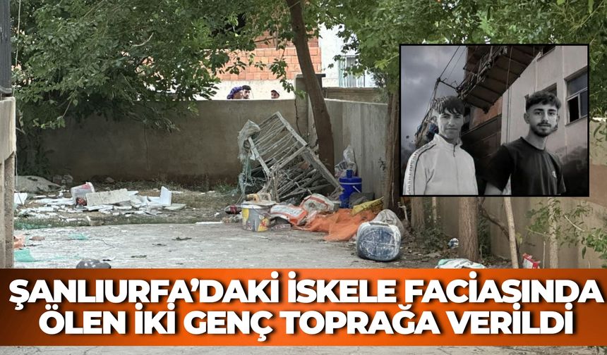 Şanlıurfa’daki İskele Faciasında Ölen İki Genç Toprağa Verildi