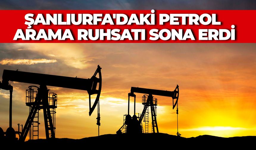 SONDAKİKA: Şanlıurfa'daki Petrol Arama Ruhsatı Sona Erdi