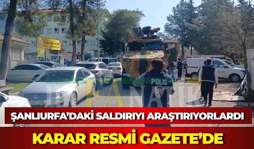 Şanlıurfa’daki Okul Saldırısını Araştırıyorlardı: Karar Resmi Gazete’de