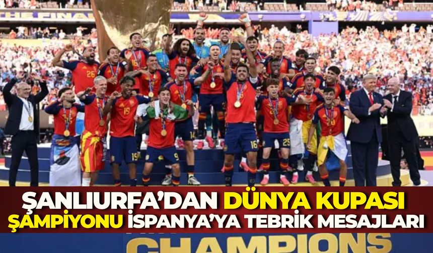 Şanlıurfa’dan Dünya Kupası Şampiyonu İspanya’ya Tebrik Mesajları