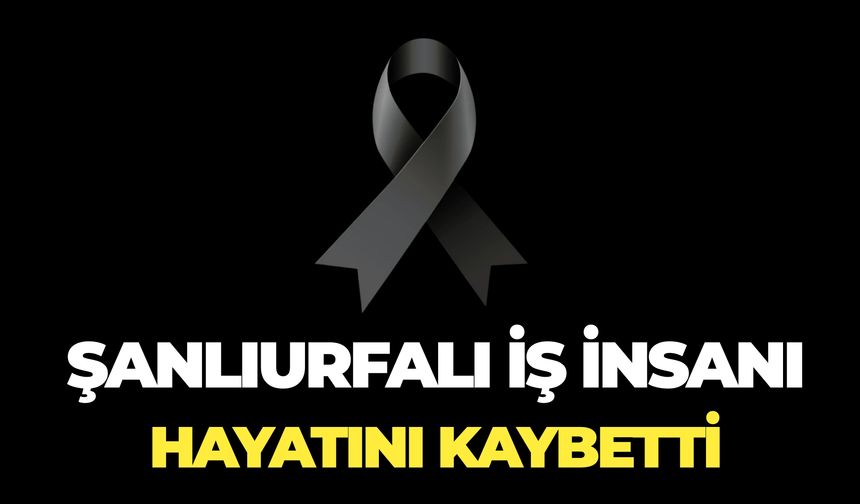 Şanlıurfalı İş İnsanı Mehmet Akyüz Hayatını Kaybetti