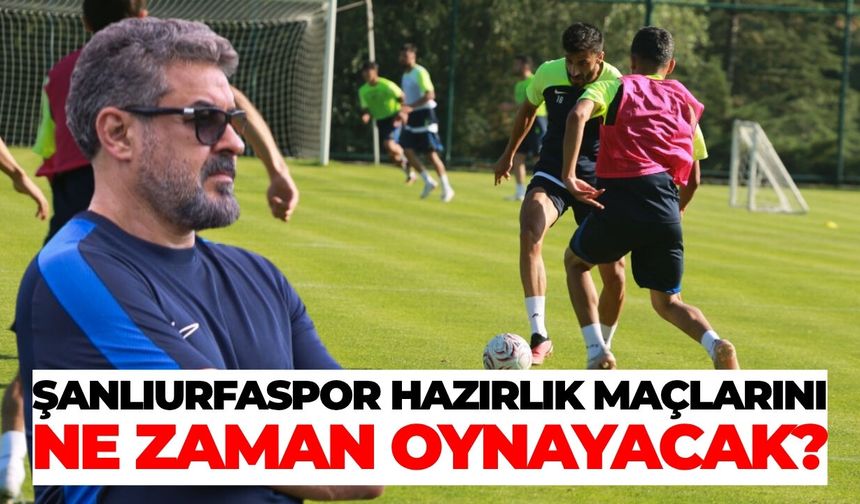Şanlıurfaspor Hazırlık Maçlarını Ne Zaman Oynayacak?