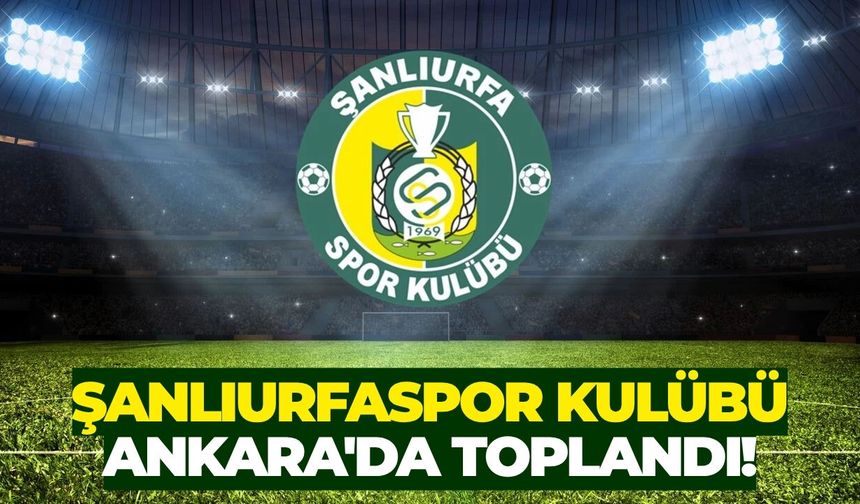 Şanlıurfaspor Kulübü Ankara'da Toplandı!