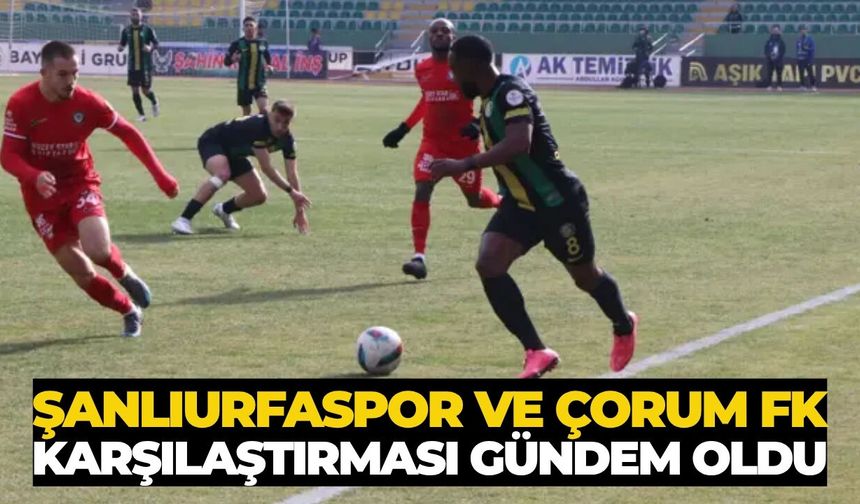 Şanlıurfaspor ve Çorum FK Karşılaştırması Gündem Oldu
