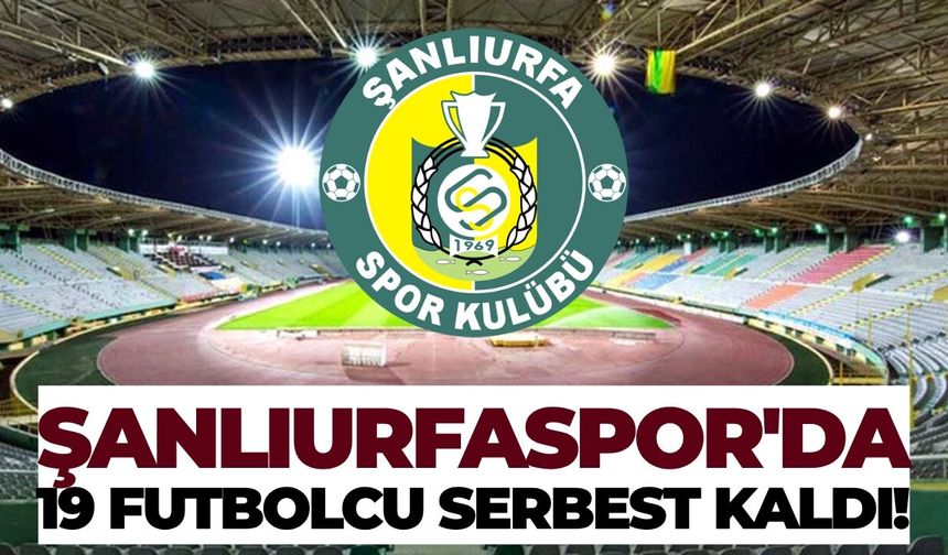Şanlıurfaspor'da Büyük Ayrılık: Tam 19 Futbolcu Serbest Kaldı!