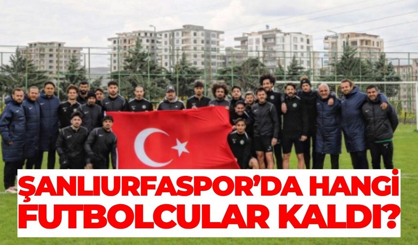 Şanlıurfaspor’da Hangi Futbolcular Kaldı?