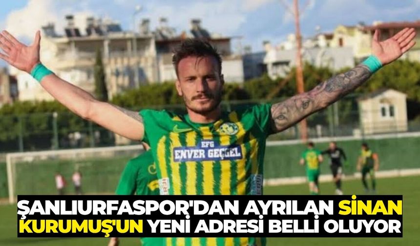 Şanlıurfaspor'dan Ayrılan Sinan Kurumuş'un Yeni Adresi Belli Oluyor