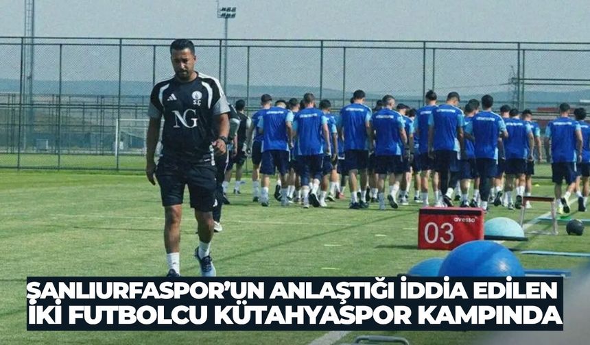 Şanlıurfaspor’un Anlaştığı İddia Edilen İki Futbolcu Kütahyaspor Kampında