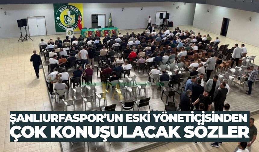 Şanlıurfaspor’un Eski Yöneticisinden Çok Konuşulacak Sözler