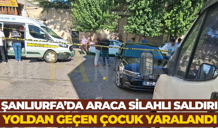 Şanlıurfa’da Araca Silahlı Saldırı: Yoldan Geçen Çocuk Yaralandı