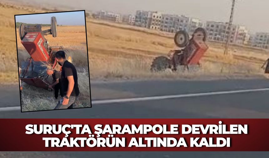 Suruç'ta Feci Kaza! Şarampole Devrilen Traktörün Altında Kaldı