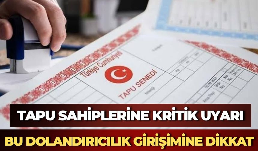 Tapu Sahiplerine Kritik Uyarı: Dolandırıcılara Karşı Bu Önlemleri Almayı İhmal Etmeyin