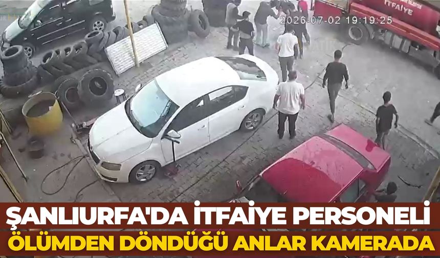 Şanlıurfa'da İtfaiye Personelinin Ölümden Döndüğü Anlar Kamerada