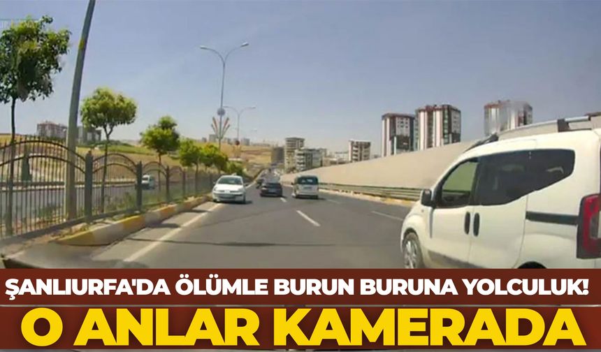 Şanlıurfa'da Ölümle Burun Buruna Yolculuk! O Anlar Kamerada