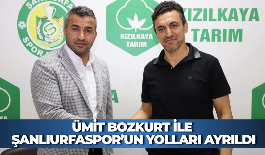 Ümit Bozkurt ile Şanlıurfaspor’un Yolları Ayrıldı