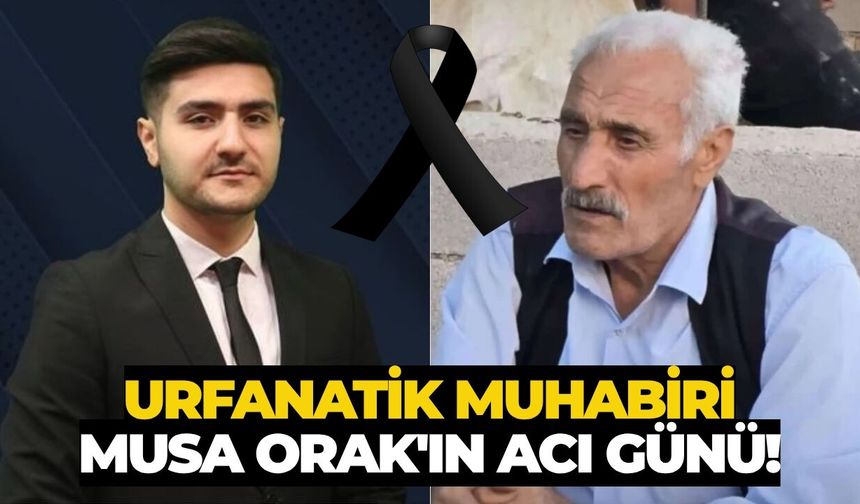 Urfanatik Muhabiri Musa Orak'ın Acı Günü!