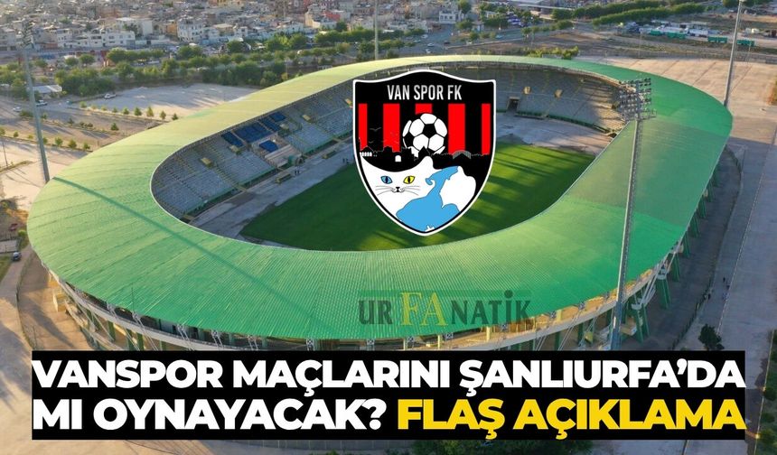 Vanspor Maçlarını Şanlıurfa’da Mı Oynayacak? Flaş Açıklama
