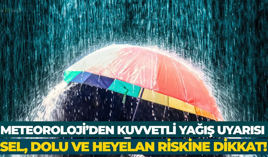 Meteoroloji’den Kuvvetli Yağış Uyarısı: Sel, Dolu ve Heyelan Riskine Dikkat!