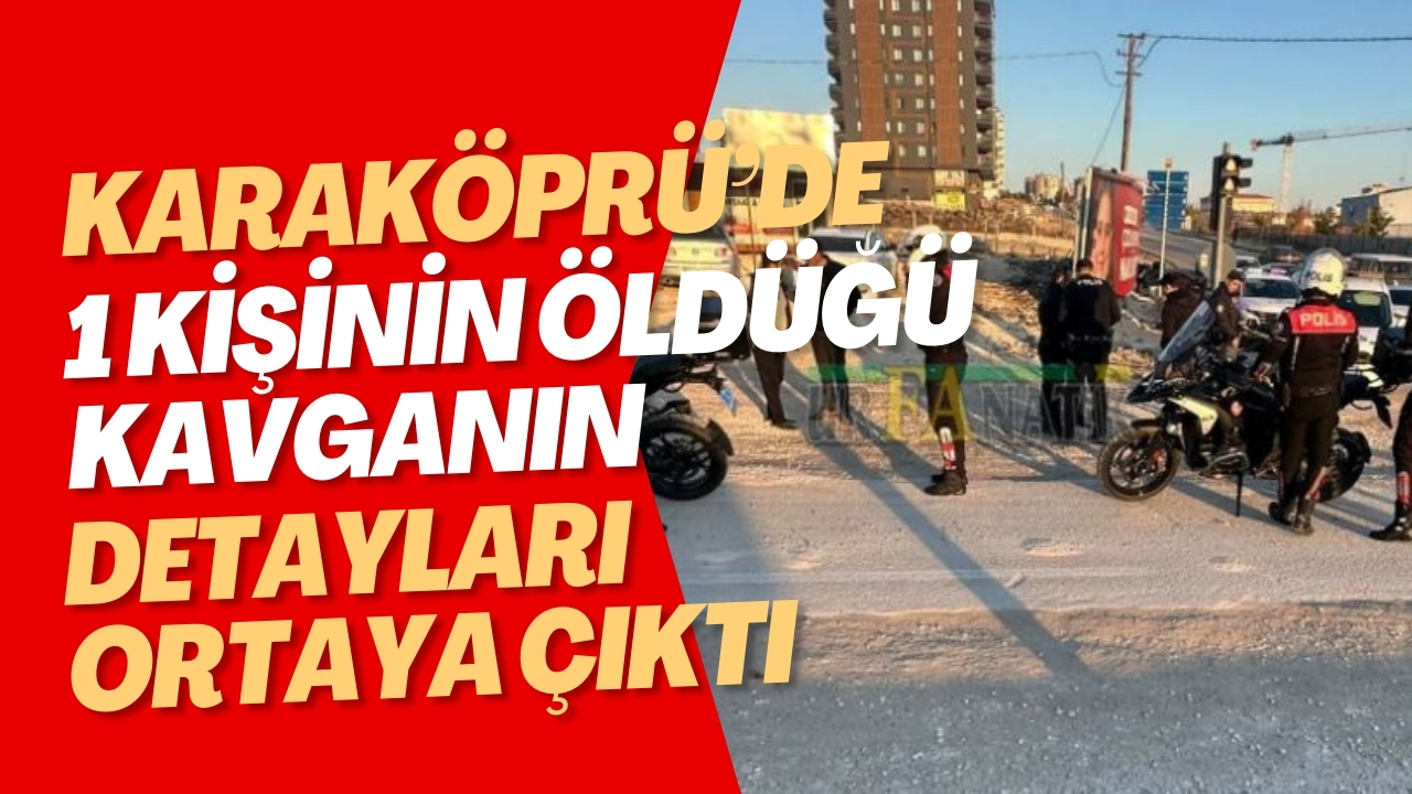 Karaköprü'de 1 Kişinin Öldüğü Kavganın Detayları Ortaya Çıktı