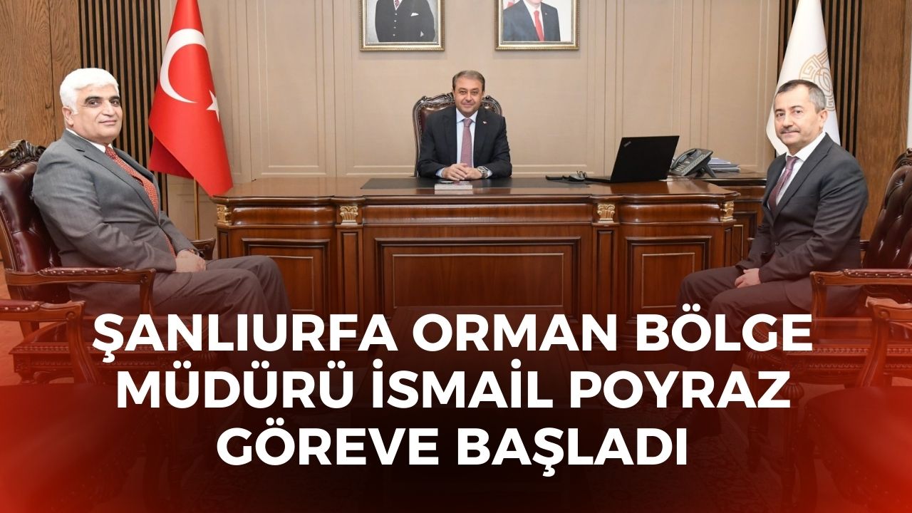 Şanlıurfa Orman Bölge Müdürü İsmail Poyraz Göreve Başladı