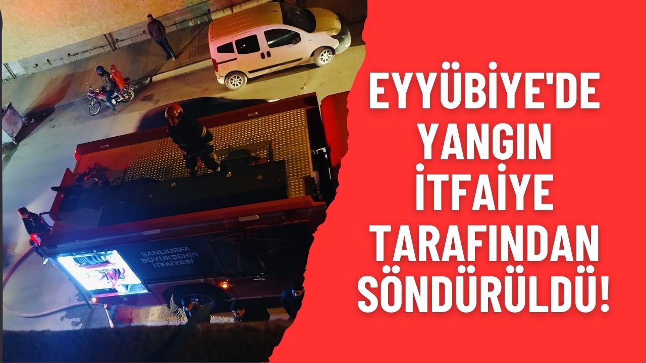 Eyyübiye'de Yangın İtfaiye Tarafından Söndürüldü!