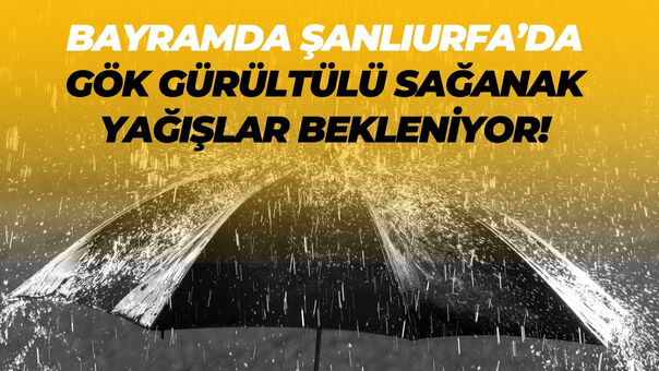 Bayramda Şanlıurfa’da Gök Gürültülü Sağanak Yağışlar Bekleniyor!