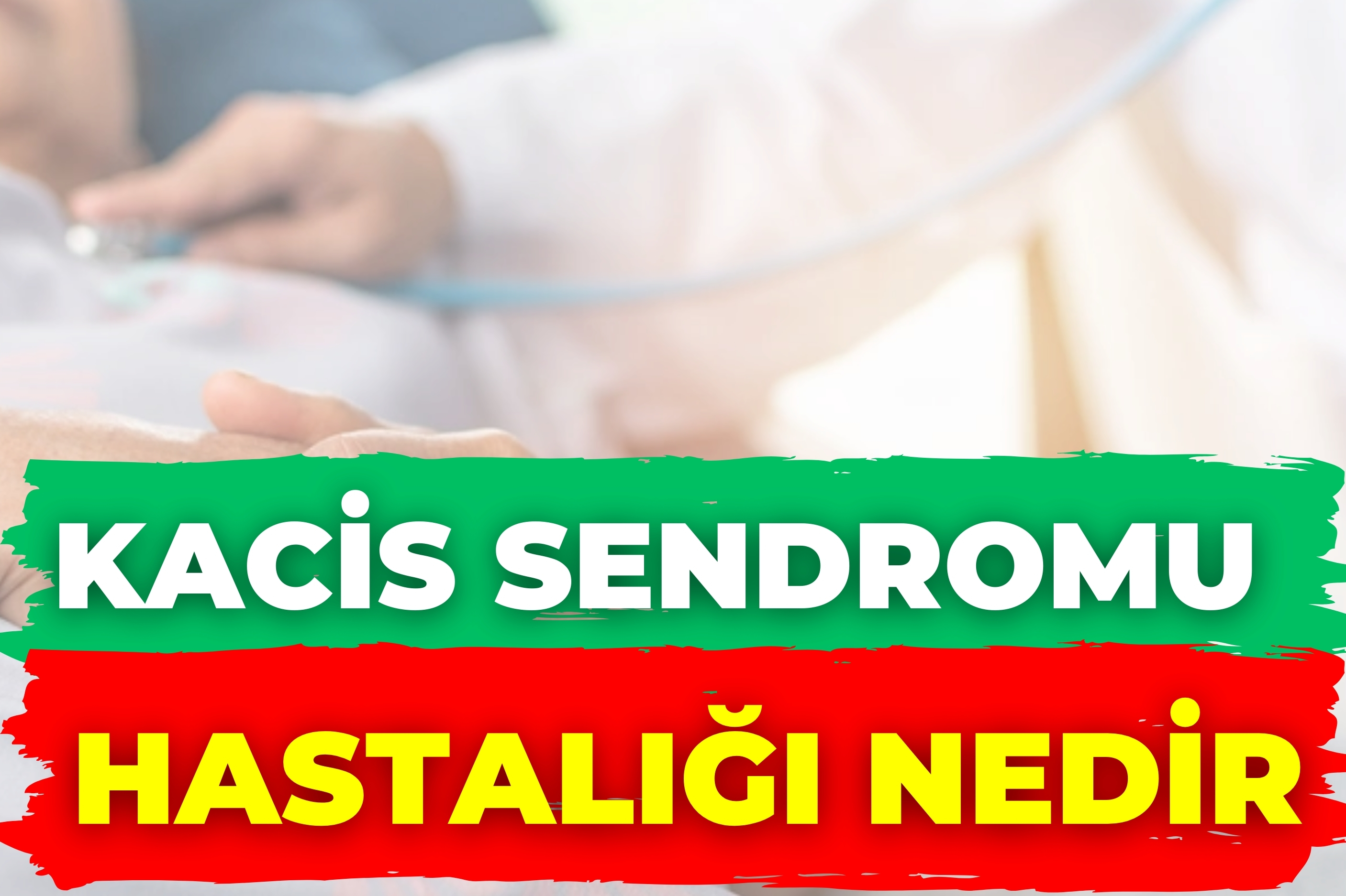 Kacis Sendromu Hastalığı Nedir