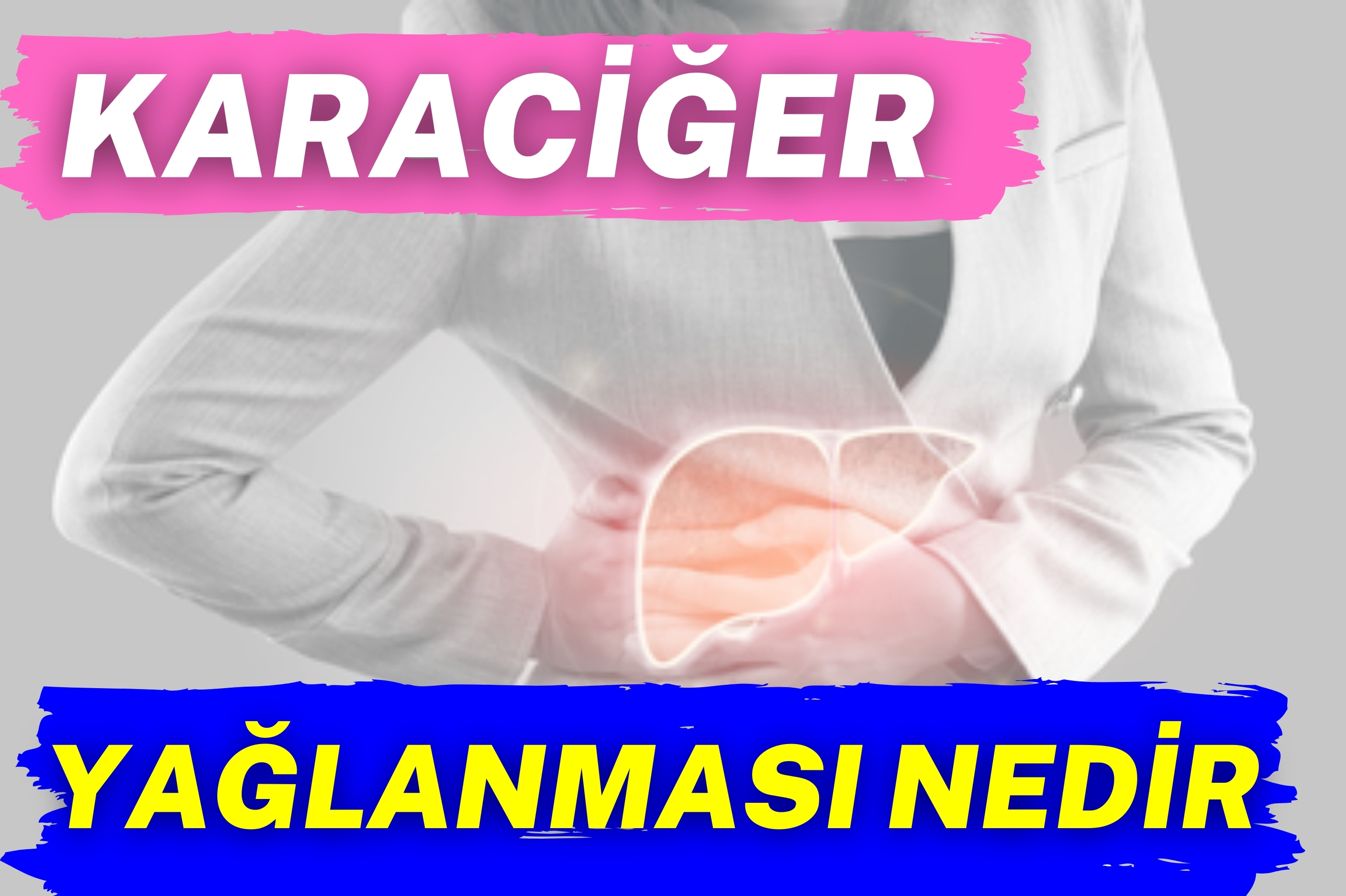 Karaciğer Yağlanması: Nedenleri ve Sağlık Riskleri