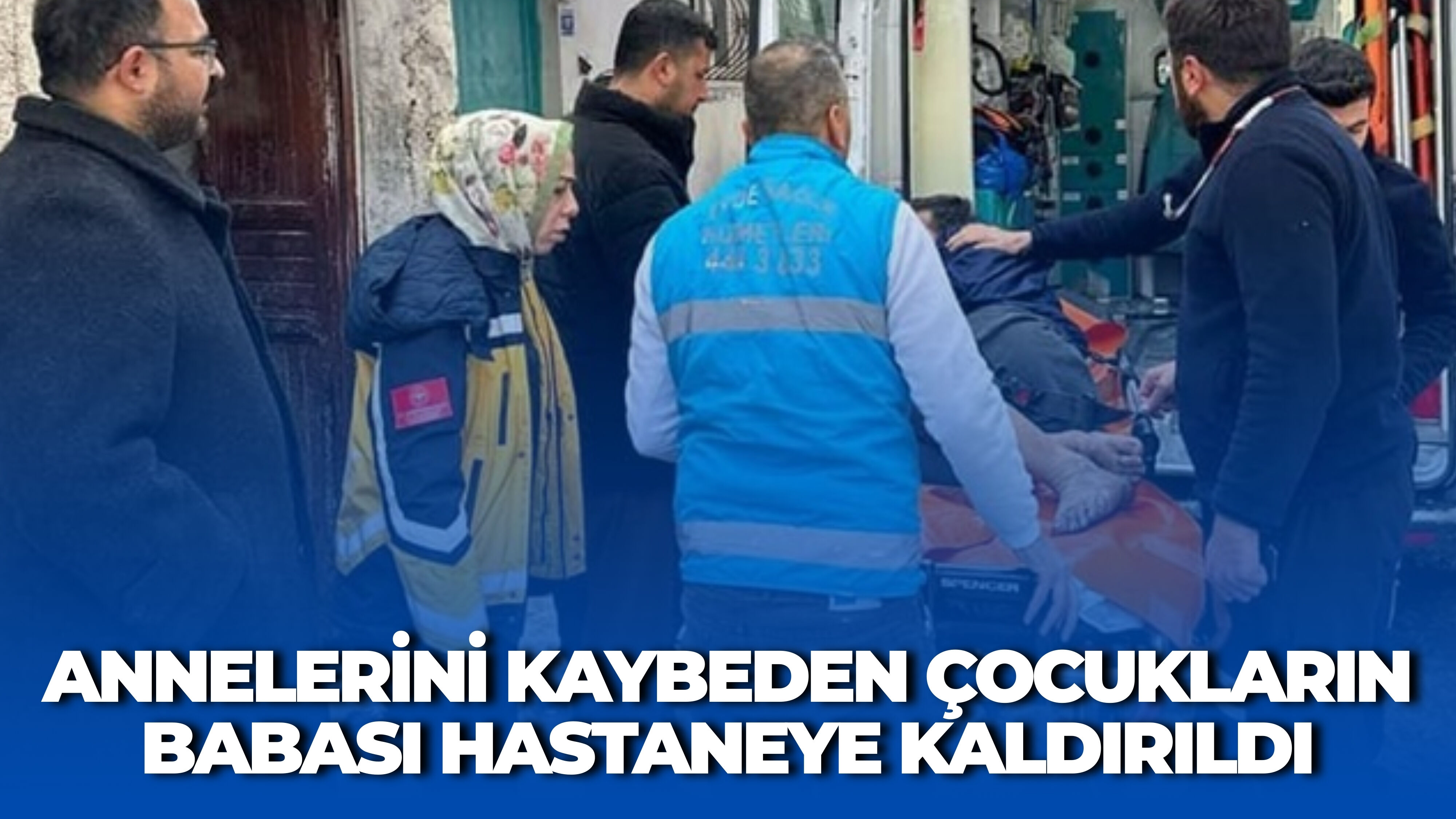 Annelerini Kaybeden Çocukların Babası Hastaneye Kaldırıldı (1)